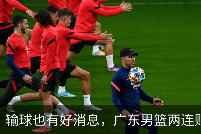 输球也有好消息，广东男篮两连败，赛后迎来四大利好